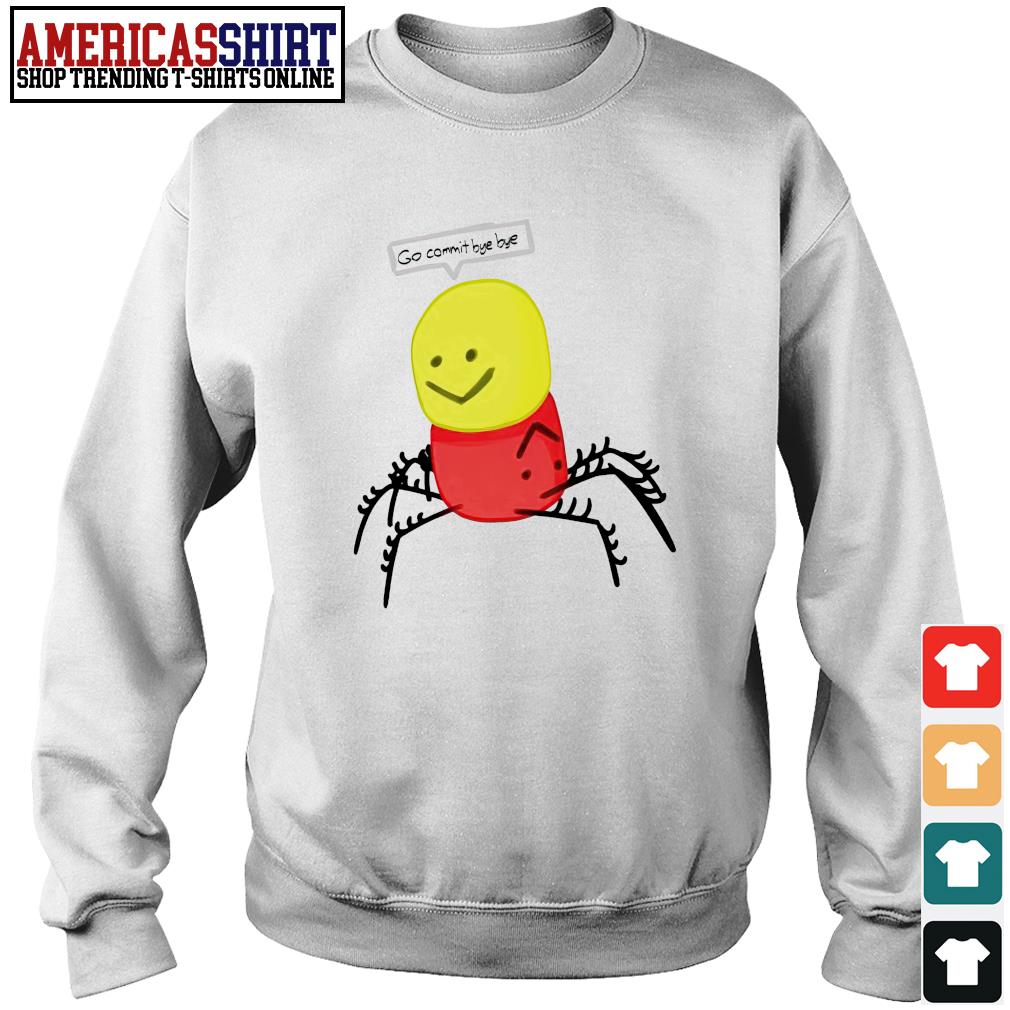 Roblox Despacito Go Commit Bye Bye Shirt Hoodie Sweater Long Sleeve And Tank Top - roblox shirts with despacito