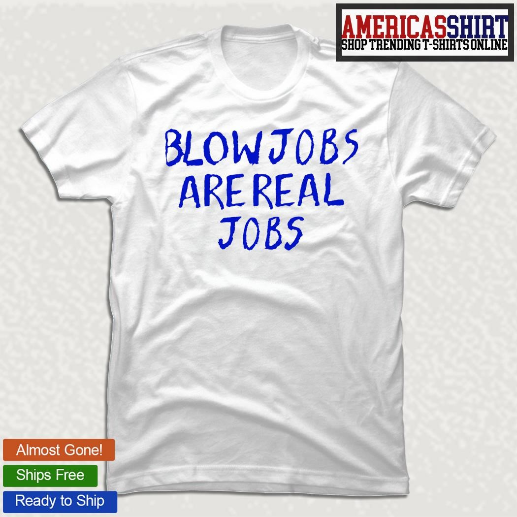 Blowjobs are real jobs 2023 shirt, hoodie, sweater, long sleeve and tank top