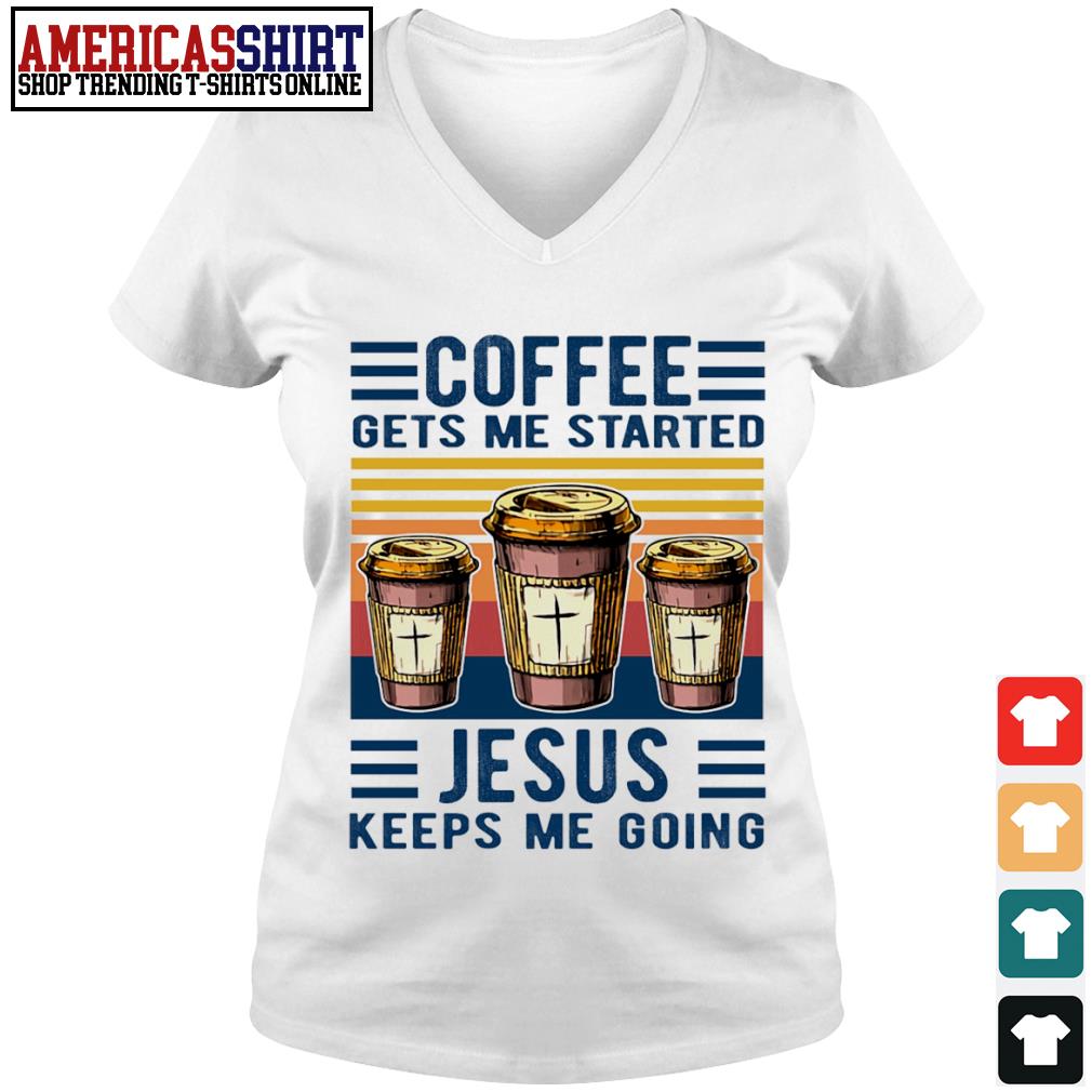 coffee gets me started jesus keeps me going shirt