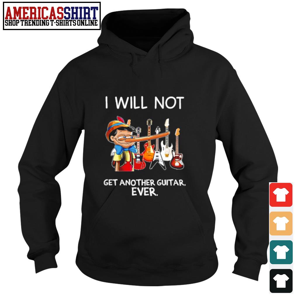 i will not get another guitar ever shirt