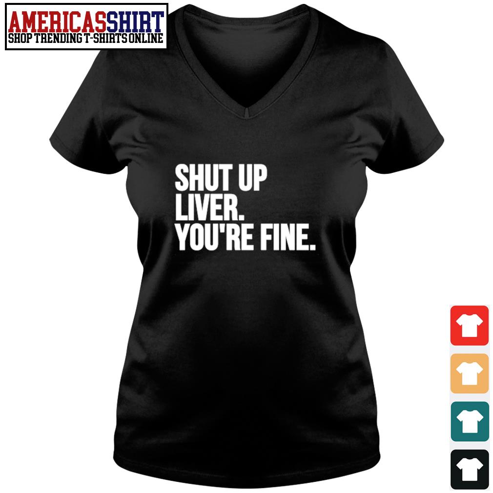 shut up liver t shirt