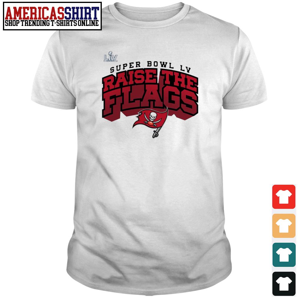 Tampa Bay Buccaneers Super Bowl LV Raise The Flags shirt - Heaven Shirt