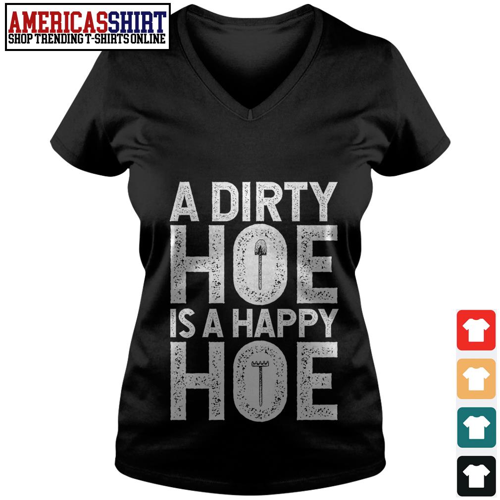 a dirty hoe is a happy hoe shirt