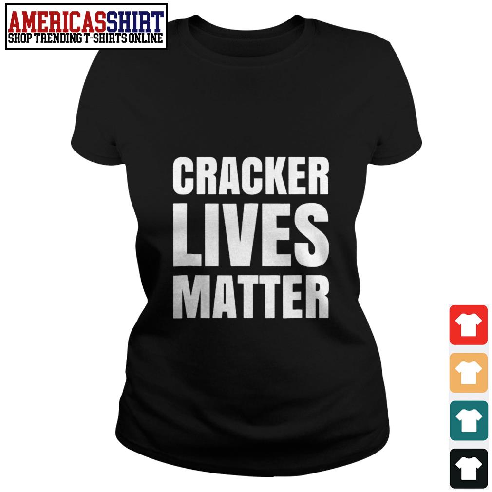 cracker lives matter shirt