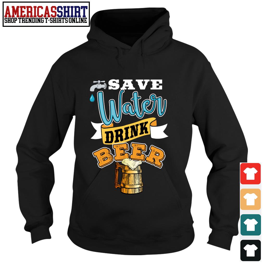 drink beer save water t shirt